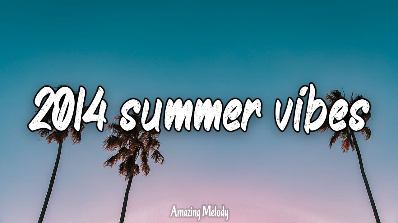2014 summer vibes ~ nostalgia playlist ~ 2014 throwback mix