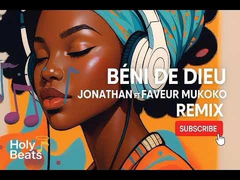 Jonathan Ft Faveur Mukoko - Béni de Dieu | Holy Beats Remix
