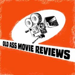 Old Ass Movie Reviews Podcast