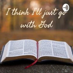 I Think I’ll Just Go With God (Preaching Podcast)