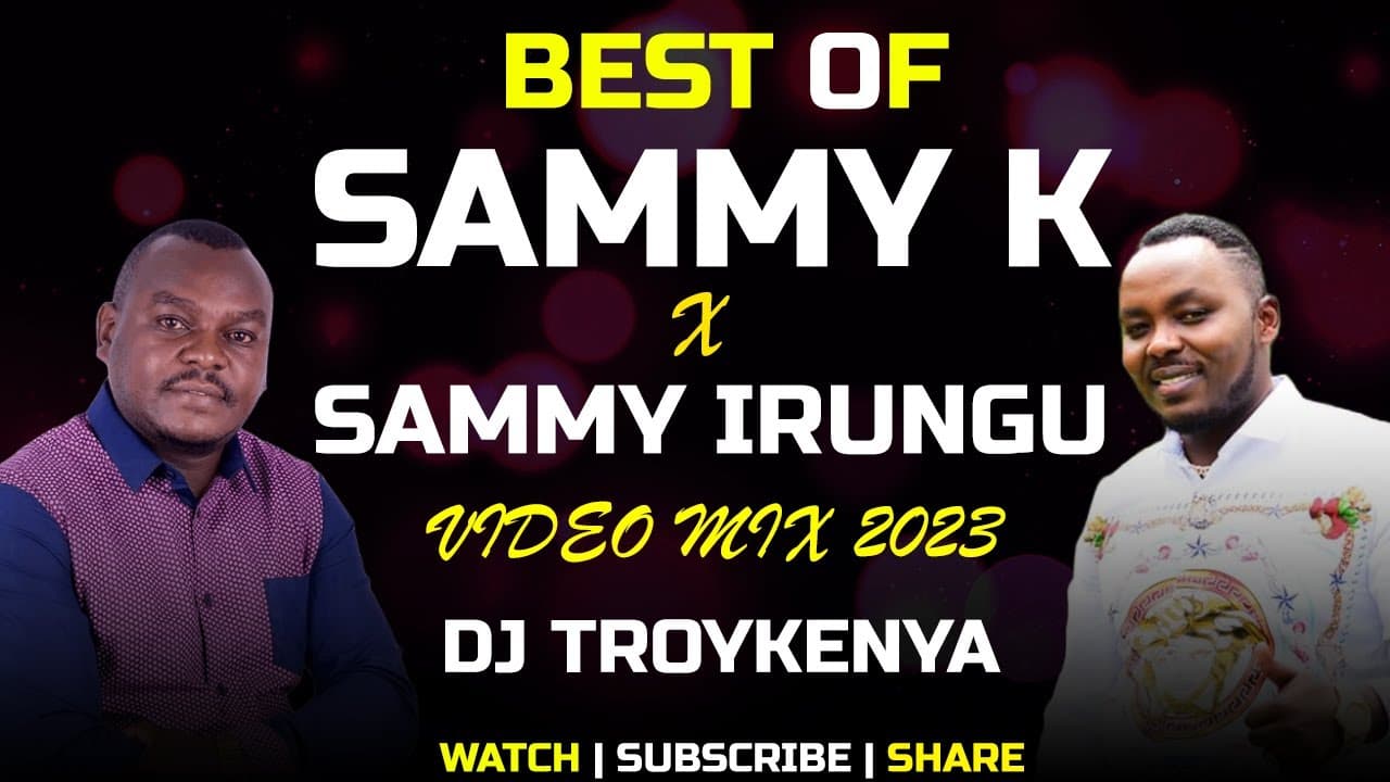 BEST OF SAMMY K X SAMMY IRUNGU VIDEO MIX 2023 | DJ TROYKENYA